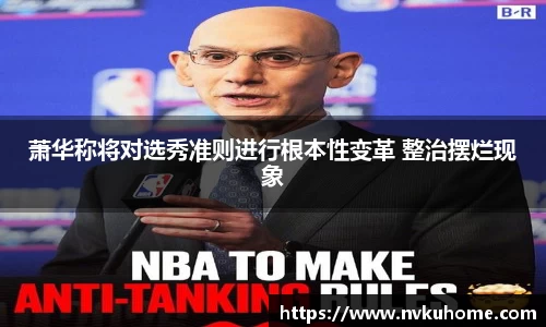 萧华称将对选秀准则进行根本性变革 整治摆烂现象